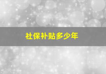 社保补贴多少年