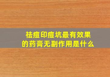 祛痘印痘坑最有效果的药膏无副作用是什么