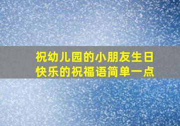 祝幼儿园的小朋友生日快乐的祝福语简单一点