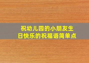 祝幼儿园的小朋友生日快乐的祝福语简单点