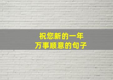 祝您新的一年万事顺意的句子