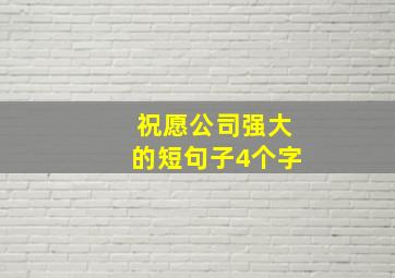 祝愿公司强大的短句子4个字