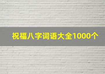 祝福八字词语大全1000个