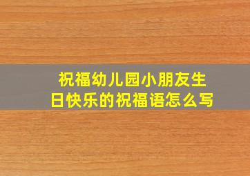 祝福幼儿园小朋友生日快乐的祝福语怎么写