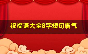 祝福语大全8字短句霸气