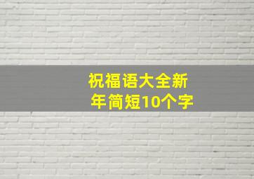 祝福语大全新年简短10个字