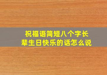 祝福语简短八个字长辈生日快乐的话怎么说