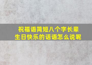 祝福语简短八个字长辈生日快乐的话语怎么说呢