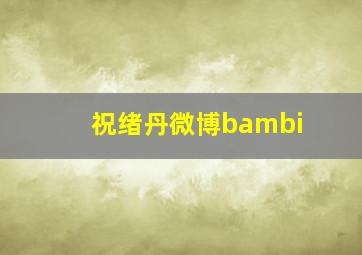 祝绪丹微博bambi