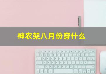 神农架八月份穿什么