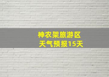 神农架旅游区天气预报15天