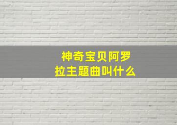 神奇宝贝阿罗拉主题曲叫什么