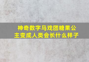 神奇数字马戏团糖果公主变成人类会长什么样子