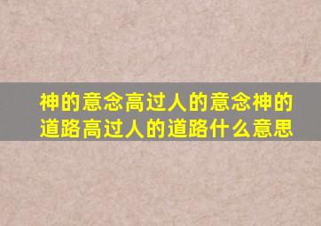 神的意念高过人的意念神的道路高过人的道路什么意思