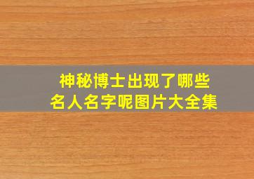 神秘博士出现了哪些名人名字呢图片大全集