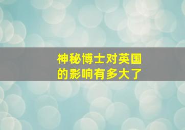 神秘博士对英国的影响有多大了