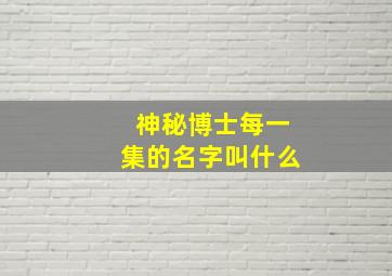 神秘博士每一集的名字叫什么