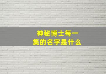 神秘博士每一集的名字是什么