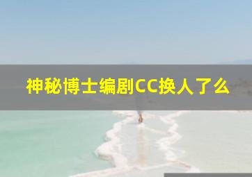 神秘博士编剧CC换人了么