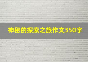 神秘的探索之旅作文350字