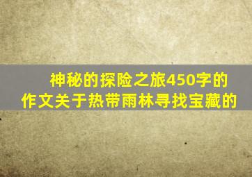 神秘的探险之旅450字的作文关于热带雨林寻找宝藏的