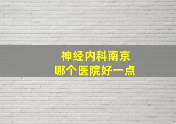 神经内科南京哪个医院好一点