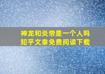 神龙和炎帝是一个人吗知乎文章免费阅读下载