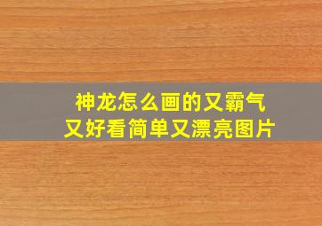 神龙怎么画的又霸气又好看简单又漂亮图片