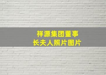 祥源集团董事长夫人照片图片