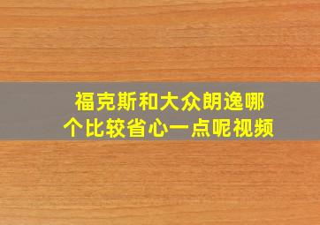 福克斯和大众朗逸哪个比较省心一点呢视频