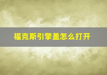 福克斯引擎盖怎么打开