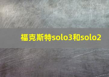 福克斯特solo3和solo2