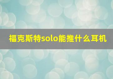 福克斯特solo能推什么耳机