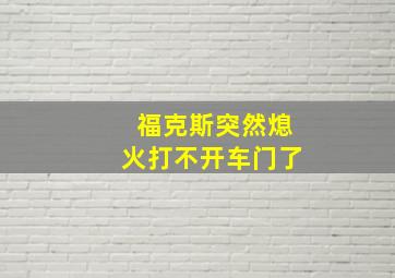 福克斯突然熄火打不开车门了