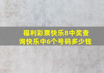 福利彩票快乐8中奖查询快乐中6个号码多少钱