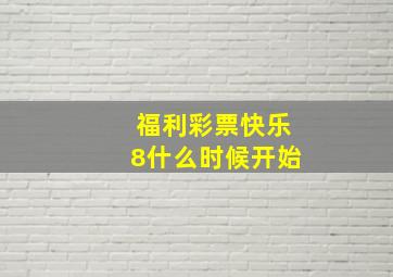 福利彩票快乐8什么时候开始