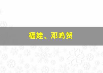 福娃、邓鸣贺