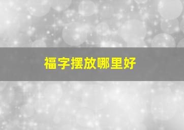 福字摆放哪里好