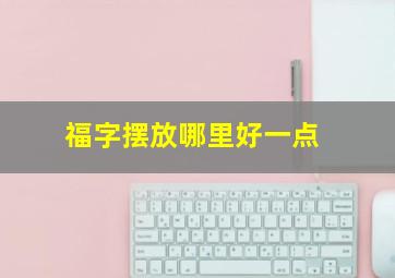 福字摆放哪里好一点