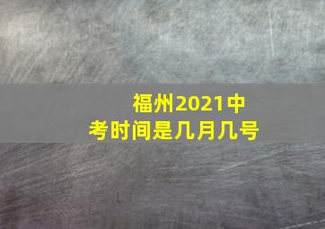 福州2021中考时间是几月几号