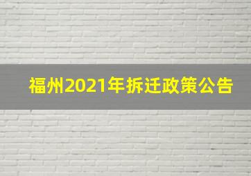 福州2021年拆迁政策公告