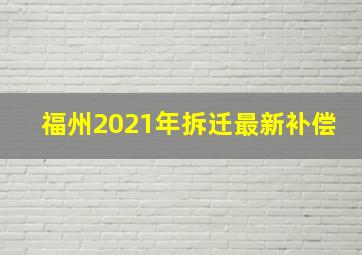 福州2021年拆迁最新补偿