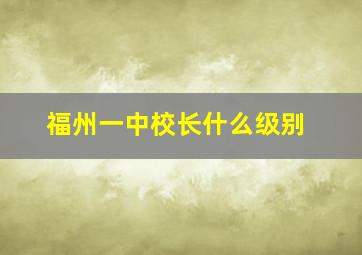 福州一中校长什么级别