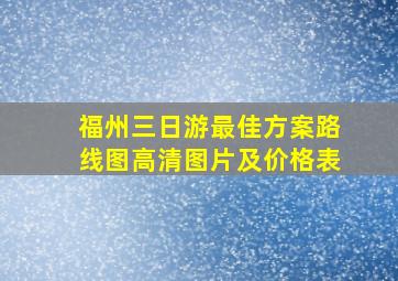 福州三日游最佳方案路线图高清图片及价格表