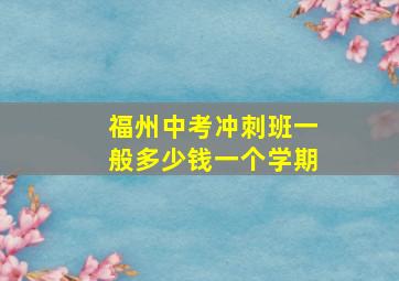 福州中考冲刺班一般多少钱一个学期