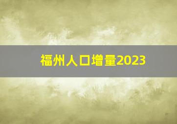 福州人口增量2023