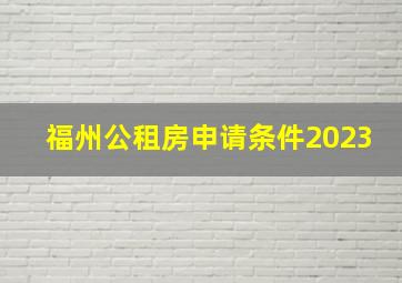 福州公租房申请条件2023