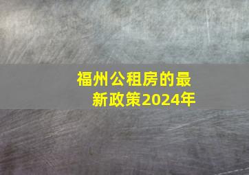 福州公租房的最新政策2024年