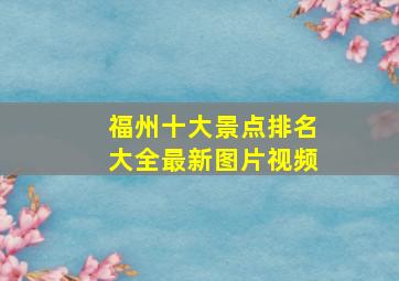 福州十大景点排名大全最新图片视频