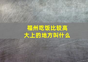 福州吃饭比较高大上的地方叫什么